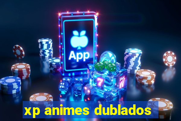 xp animes dublados